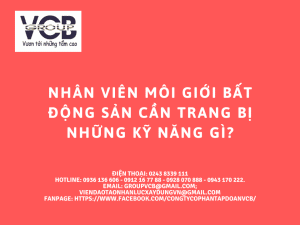 NHÂN VIÊN MÔI GIỚI BẤT ĐỘNG SẢN CẦN TRANG BỊ NHỮNG KỸ NĂNG GÌ?